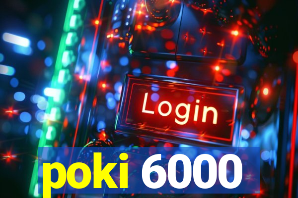 poki 6000